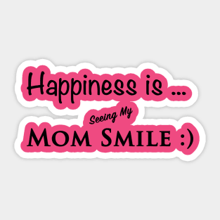 Happiness is seeing my mom smile Sticker